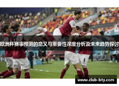 欧洲杯赛事预测的意义与重要性深度分析及未来趋势探讨