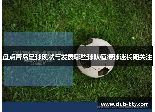 盘点青岛足球现状与发展哪些球队值得球迷长期关注