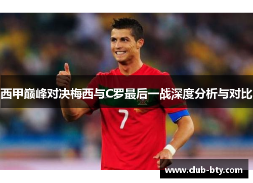 西甲巅峰对决梅西与C罗最后一战深度分析与对比