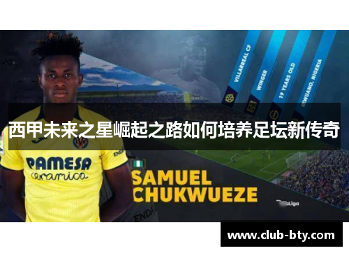 西甲未来之星崛起之路如何培养足坛新传奇