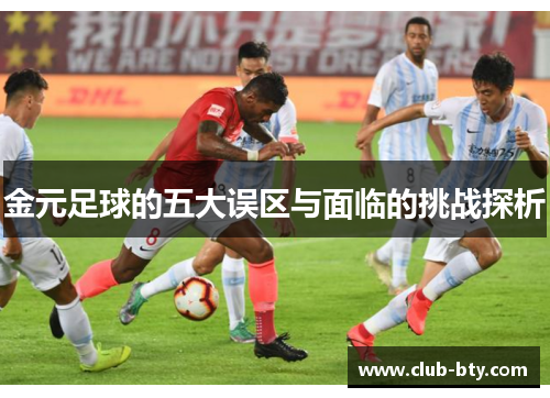 金元足球的五大误区与面临的挑战探析